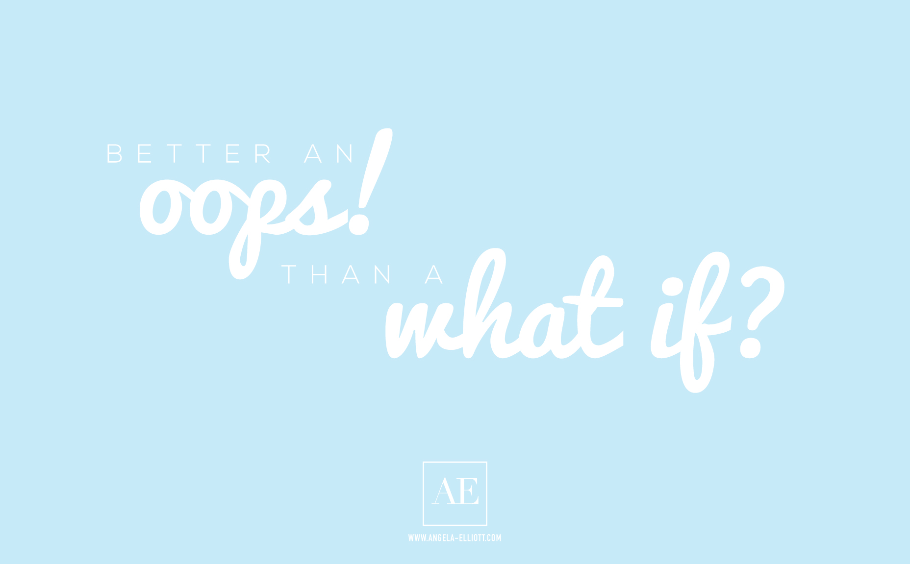 Desktop Wallpaper - Better an Oops than a What If — ANGIE & CO.